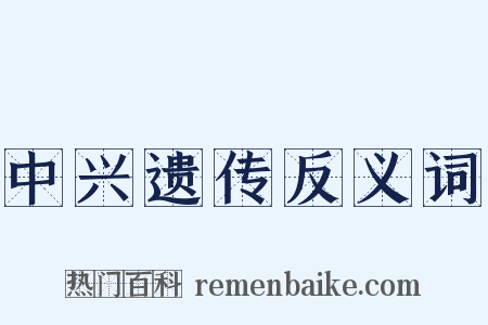 中兴遗传反义词是什么意思的图片